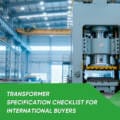 Transformer Specification Checklist for International Buyers