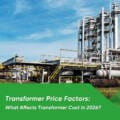Transformer Price Factors: What Affects Transformer Cost in 2026?