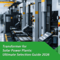 Transformer for Solar Power Plants: Ultimate Selection Guide 2026