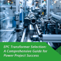 EPC Transformer Selection: A Comprehensive Guide for Power Project Success