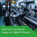 Solar Farm Transformer Design for 10MW PV Projects