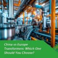 China vs Europe Transformers: Which One Should You Choose?