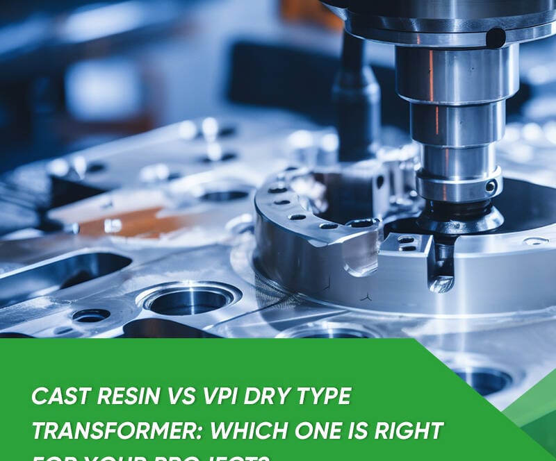 Cast Resin Transformer and VPI Dry Type Transformer side by side comparison for industrial projects